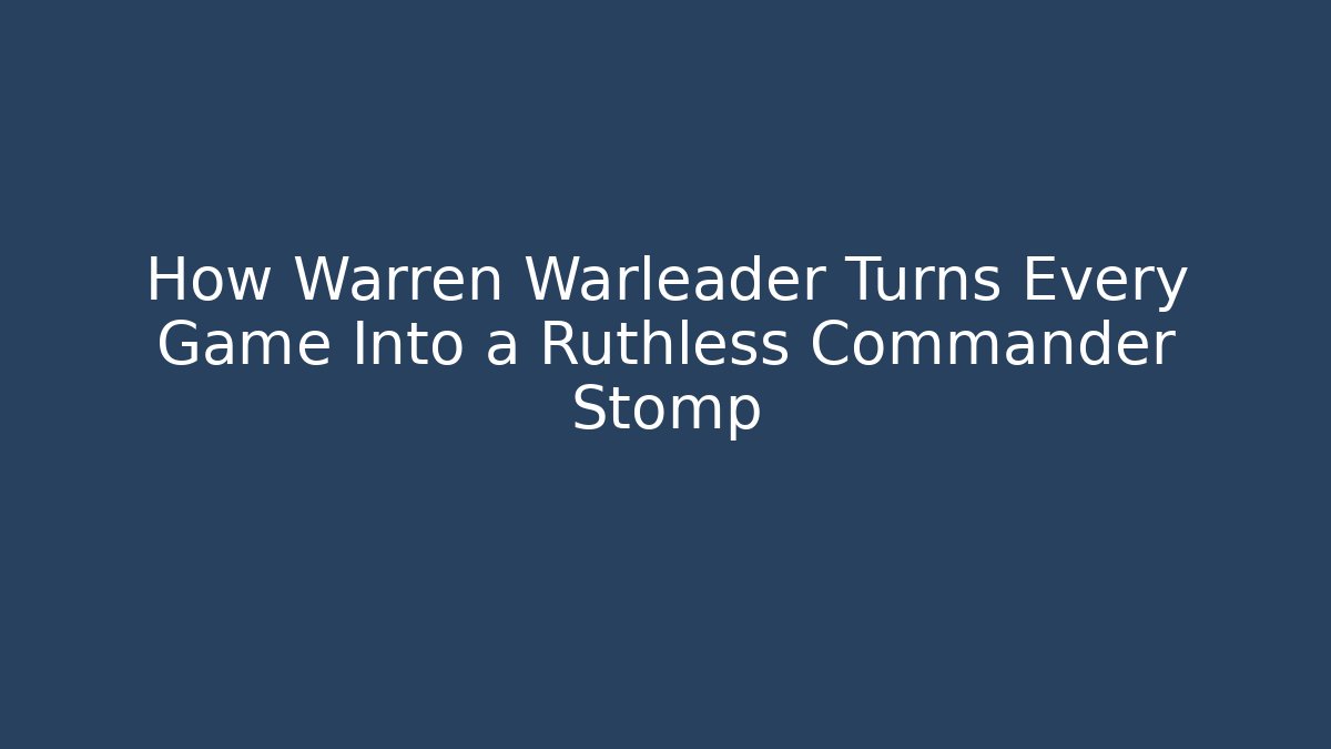 How Warren Warleader Turns Every Game Into a Ruthless Commander Stomp