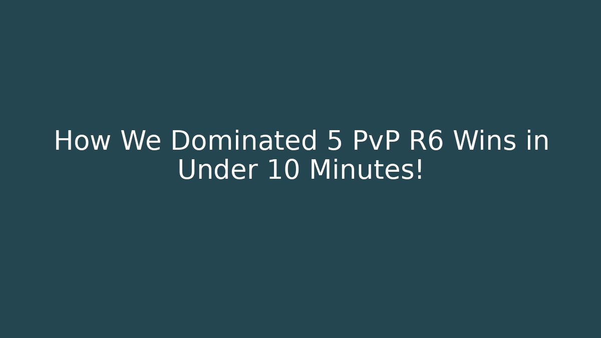 How We Dominated 5 PvP R6 Wins in Under 10 Minutes!