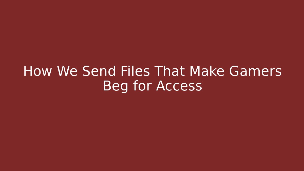 How We Send Files That Make Gamers Beg for Access - Critter Realm