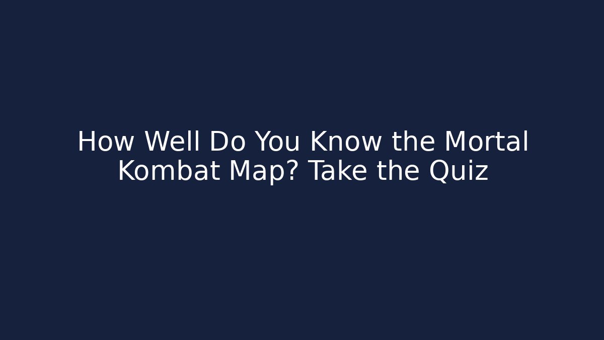How Well Do You Know the Mortal Kombat Map? Take the Quiz