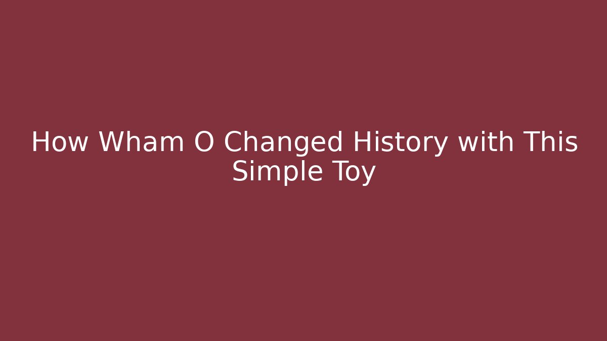How Wham O Changed History with This Simple Toy - Critter Realm