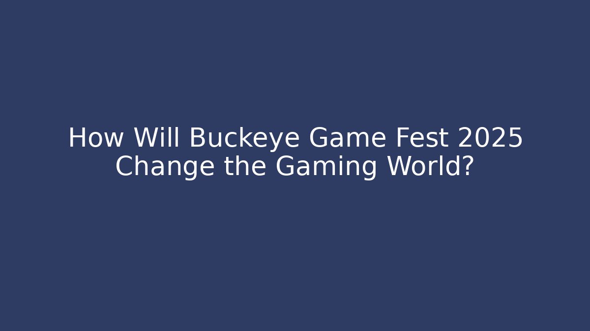 How Will Buckeye Game Fest 2025 Change the Gaming World?