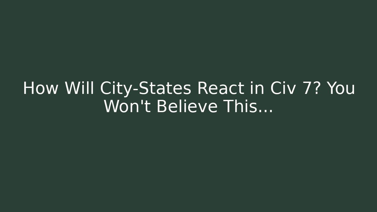 How Will City-States React in Civ 7? You Won’t Believe This… - Critter Realm
