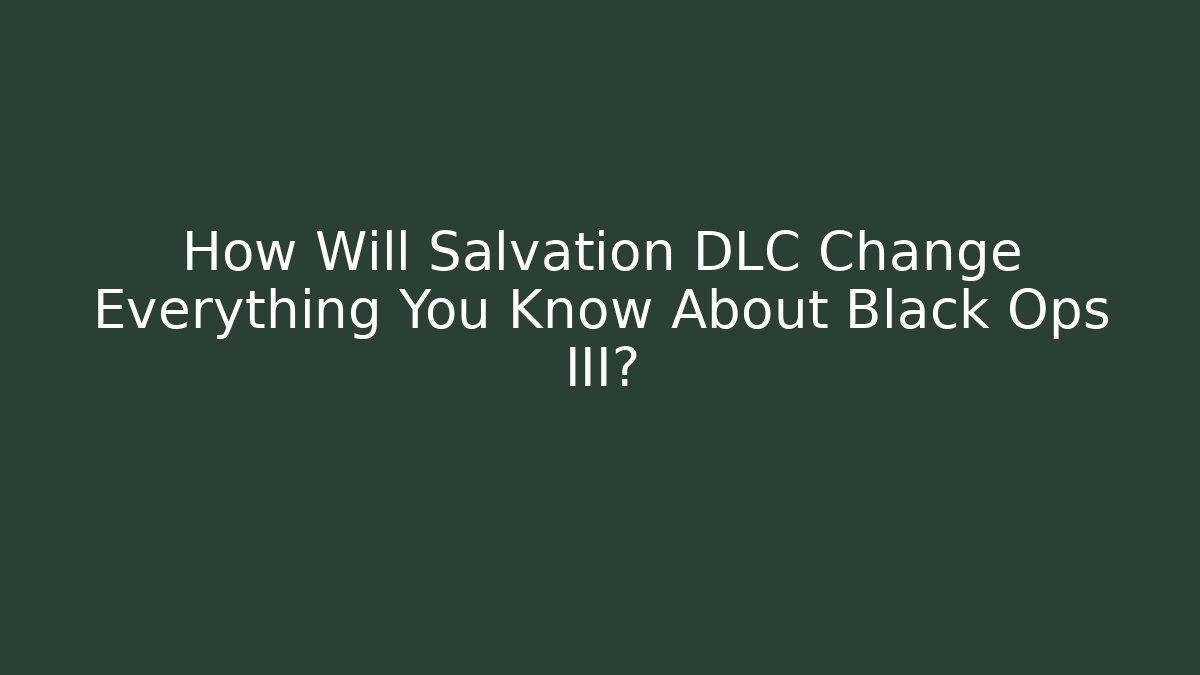 How Will Salvation DLC Change Everything You Know About Black Ops III?