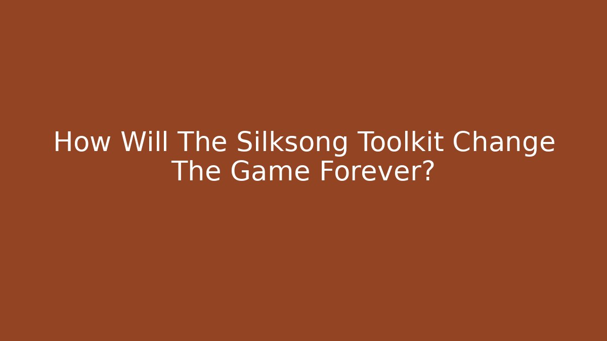How Will The Silksong Toolkit Change The Game Forever?
