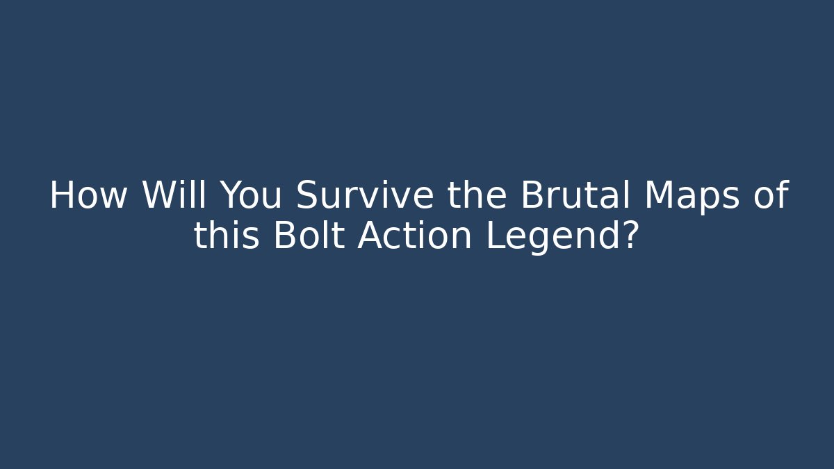 How Will You Survive the Brutal Maps of this Bolt Action Legend?