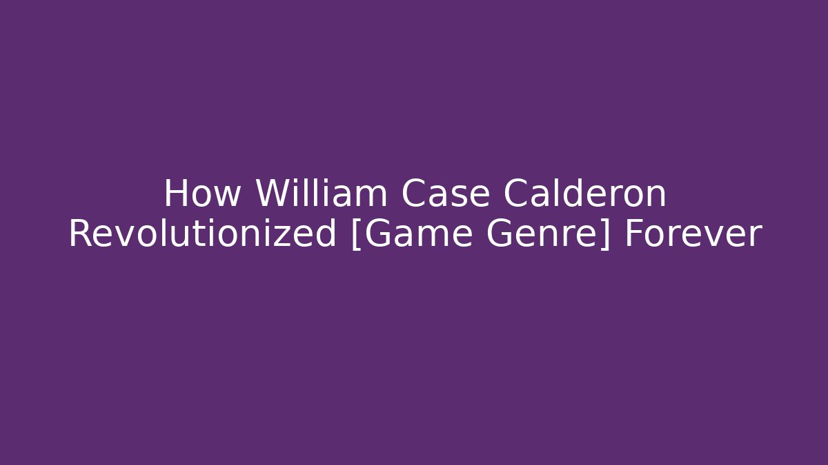 How William Case Calderon Revolutionized [Game Genre] Forever - Critter Realm