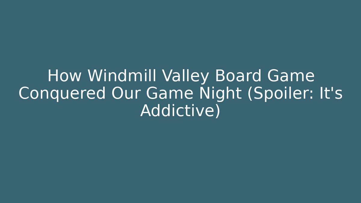 How Windmill Valley Board Game Conquered Our Game Night (Spoiler: It’s Addictive)