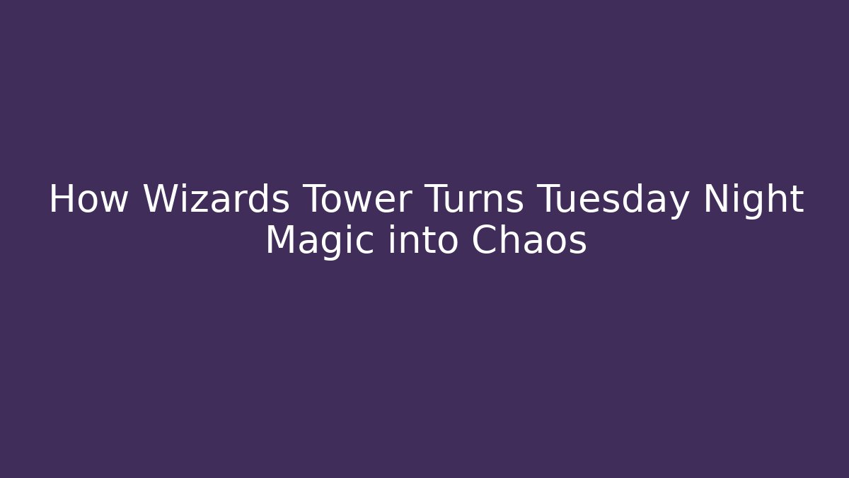 How Wizards Tower Turns Tuesday Night Magic into Chaos