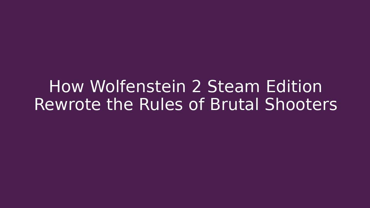 How Wolfenstein 2 Steam Edition Rewrote the Rules of Brutal Shooters