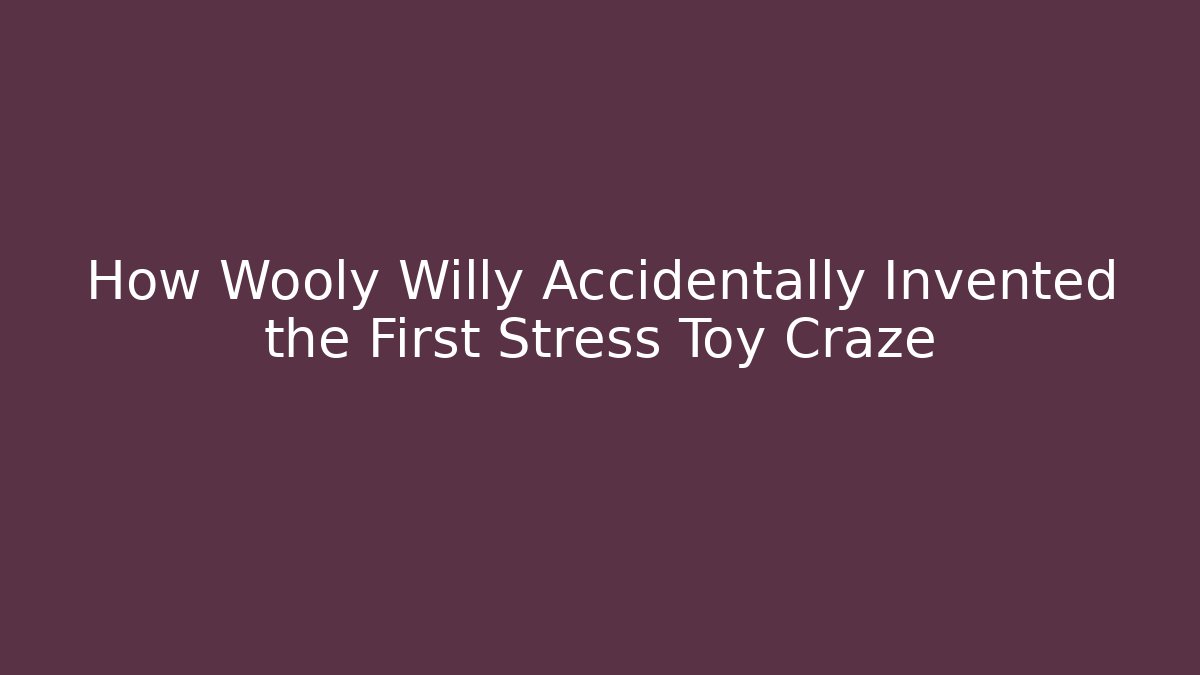 How Wooly Willy Accidentally Invented the First Stress Toy Craze