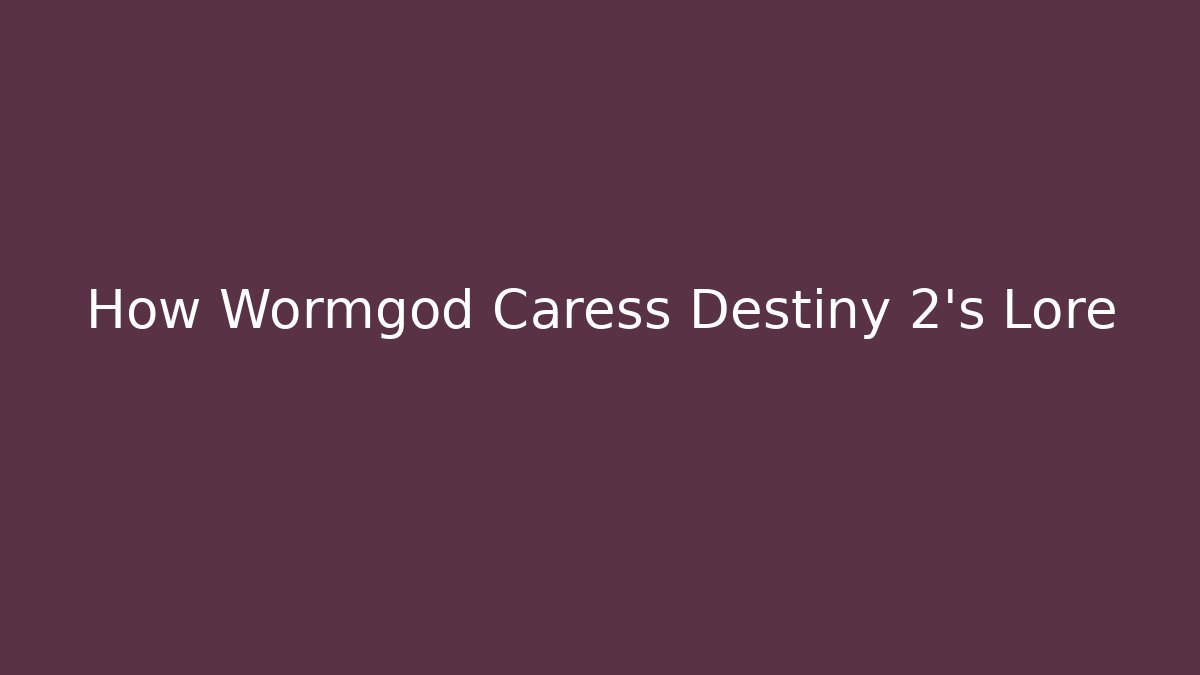 How Wormgod Caress Destiny 2’s Lore - Critter Realm