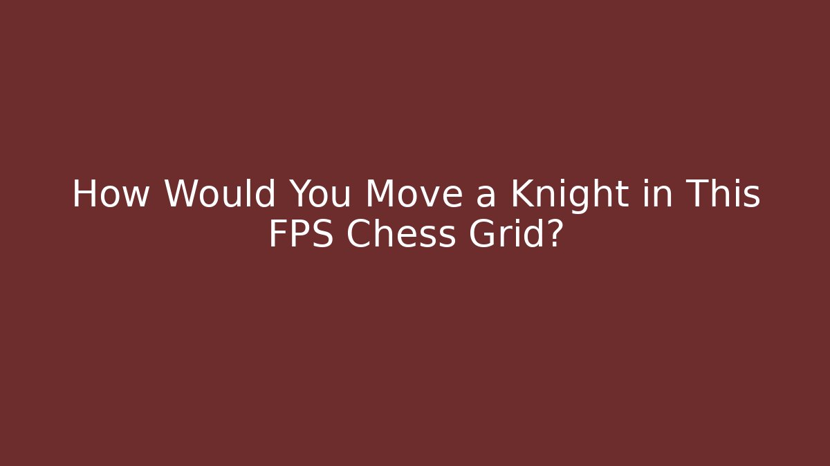 How Would You Move a Knight in This FPS Chess Grid? - Critter Realm