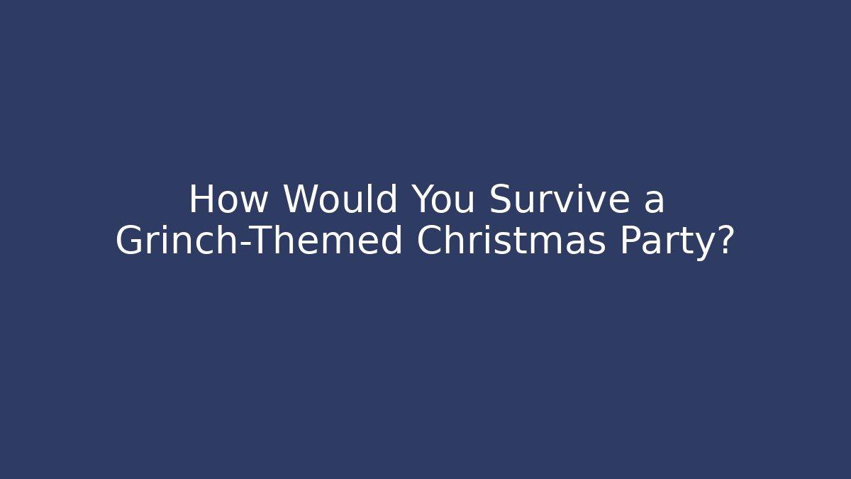 How Would You Survive a Grinch-Themed Christmas Party? - Critter Realm