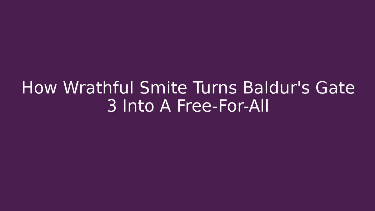 How Wrathful Smite Turns Baldur's Gate 3 Into A Free-For-All