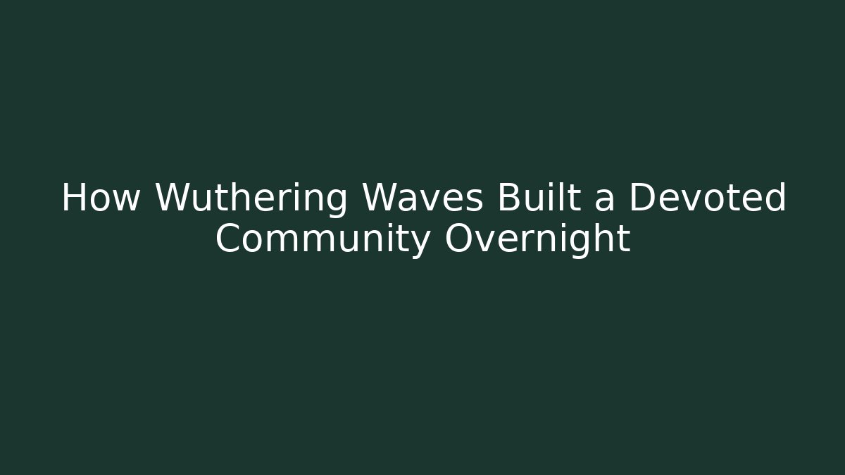 How Wuthering Waves Built a Devoted Community Overnight - Critter Realm