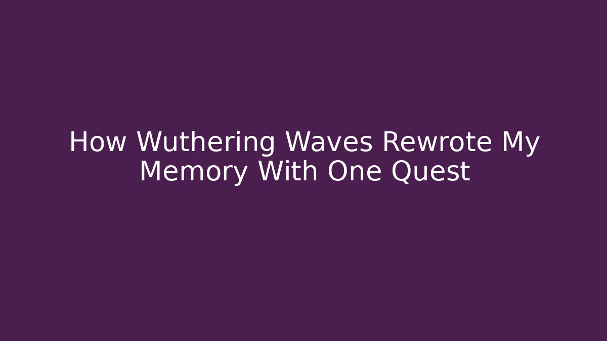 How Wuthering Waves Rewrote My Memory With One Quest