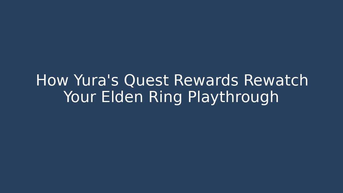 How Yura's Quest Rewards Rewatch Your Elden Ring Playthrough - Critter Realm