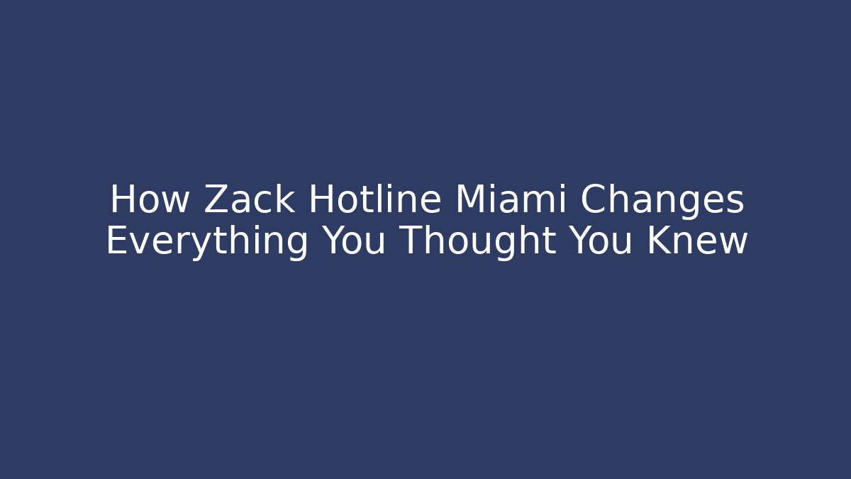How Zack Hotline Miami Changes Everything You Thought You Knew