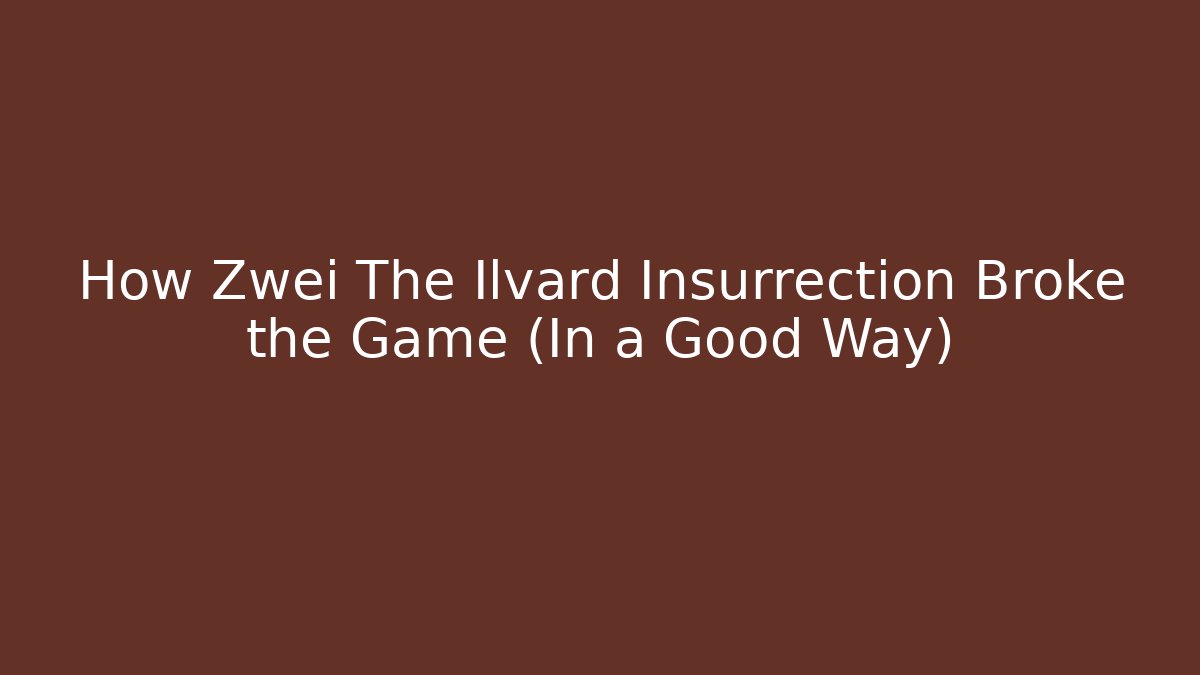 How Zwei The Ilvard Insurrection Broke the Game (In a Good Way)