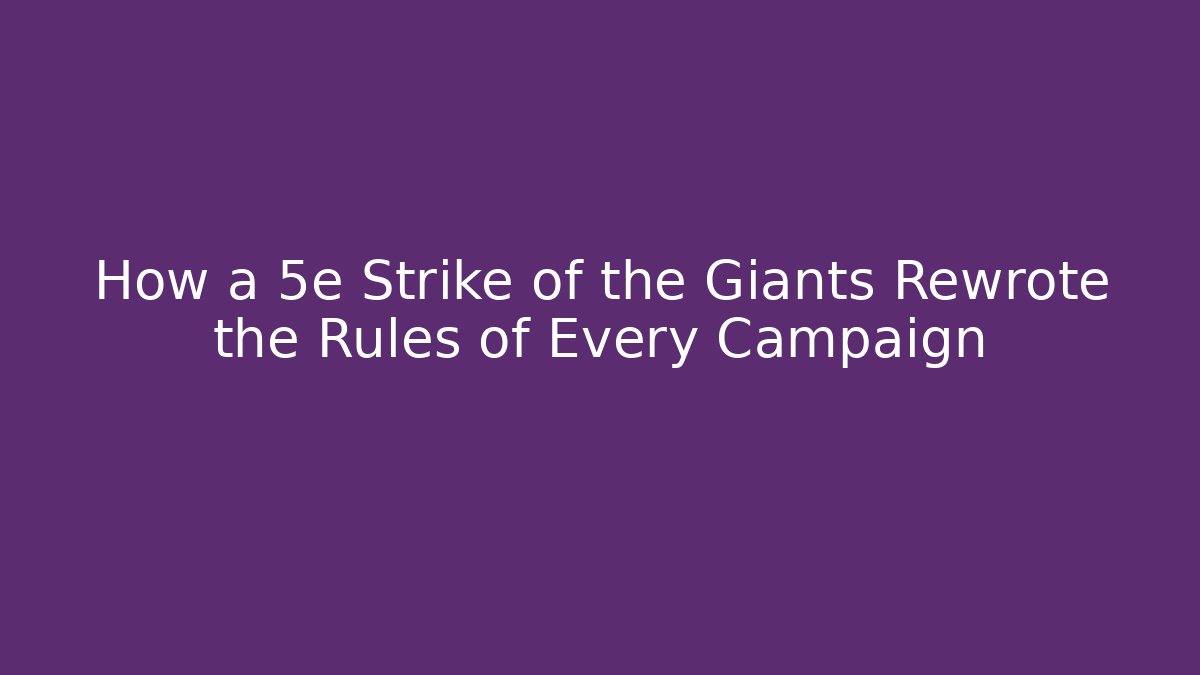 How a 5e Strike of the Giants Rewrote the Rules of Every Campaign