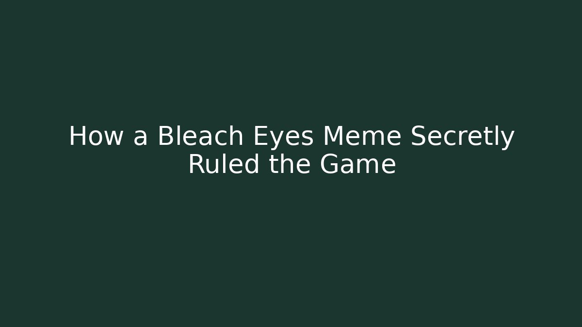 How a Bleach Eyes Meme Secretly Ruled the Game