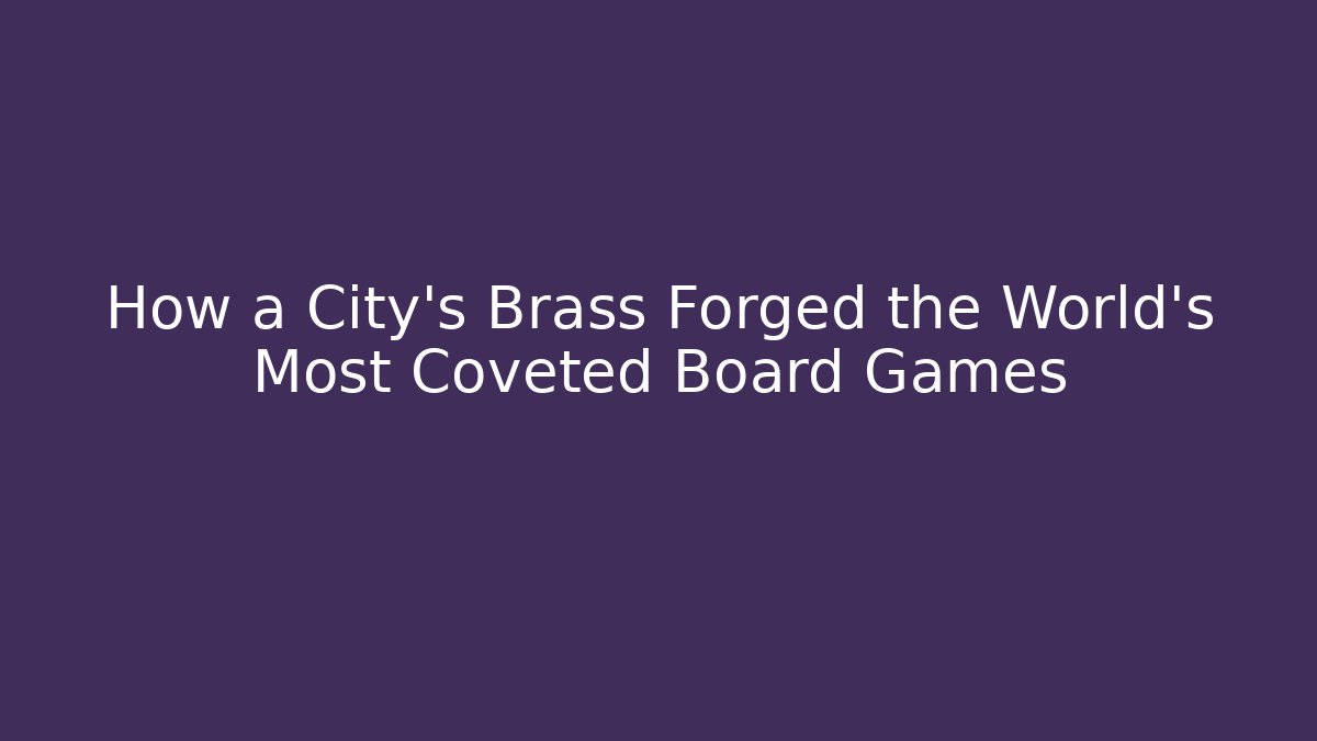 How a City's Brass Forged the World's Most Coveted Board Games