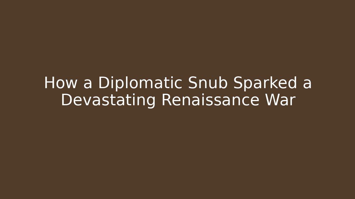 How a Diplomatic Snub Sparked a Devastating Renaissance War - Critter Realm