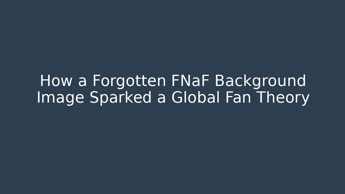 How a Forgotten FNaF Background Image Sparked a Global Fan Theory - Critter Realm