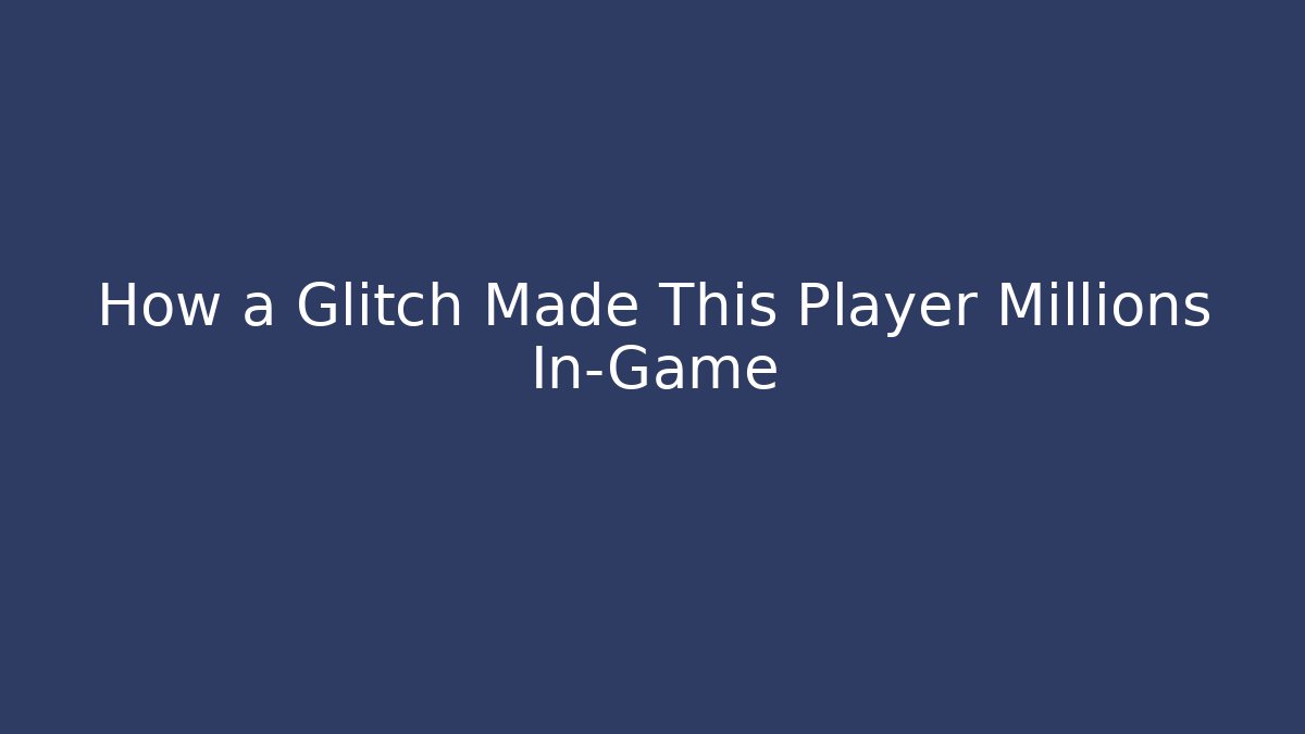 How a Glitch Made This Player Millions In-Game