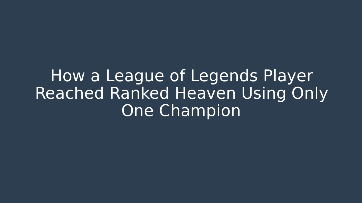 How a League of Legends Player Reached Ranked Heaven Using Only One Champion - Critter Realm