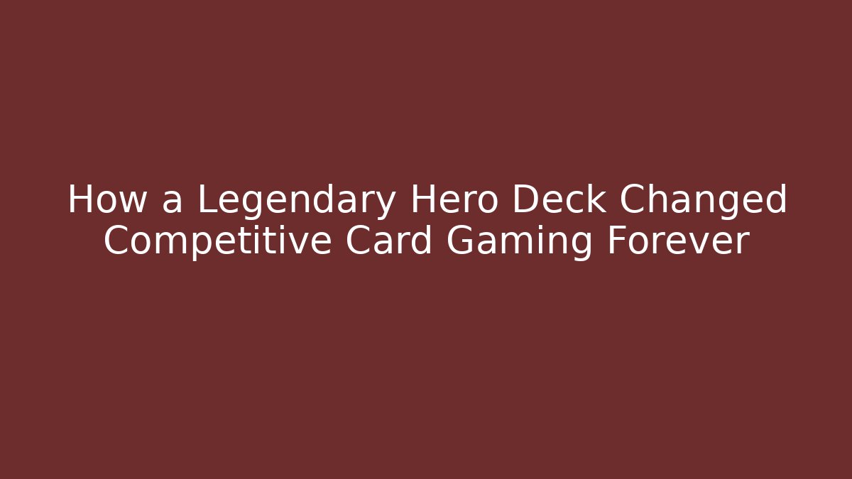 How a Legendary Hero Deck Changed Competitive Card Gaming Forever