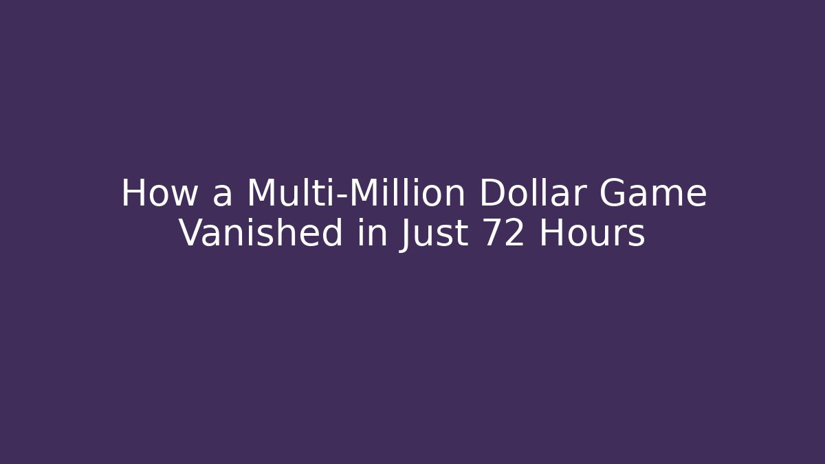 How a Multi-Million Dollar Game Vanished in Just 72 Hours