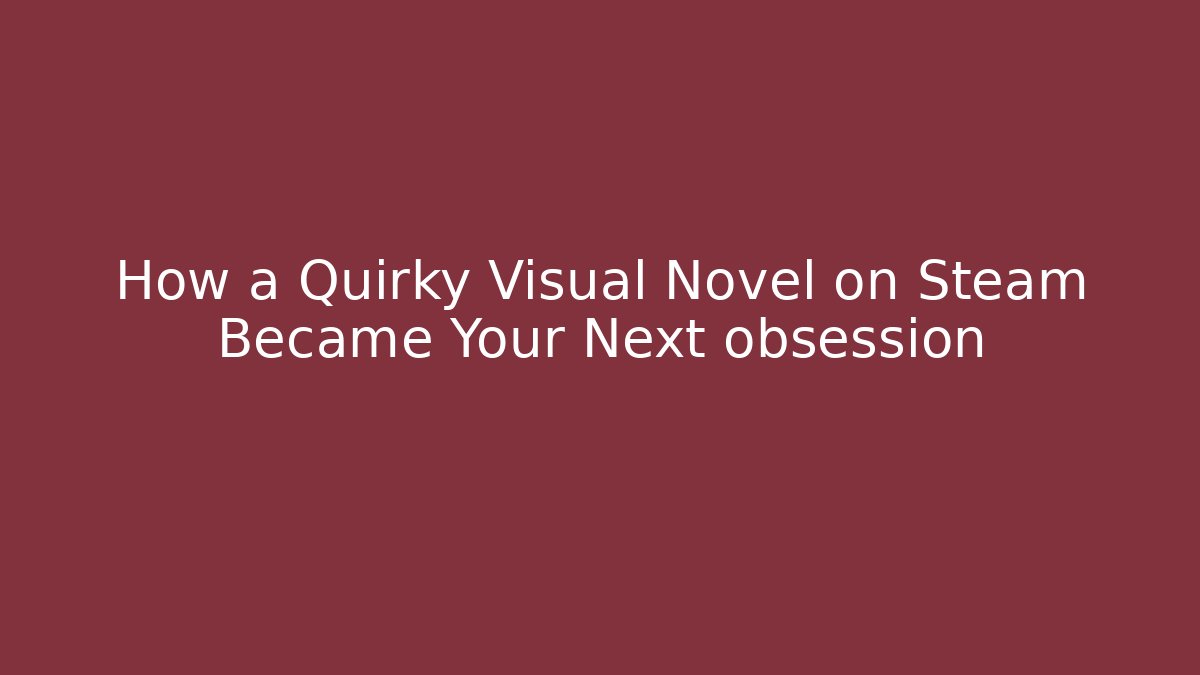How a Quirky Visual Novel on Steam Became Your Next obsession