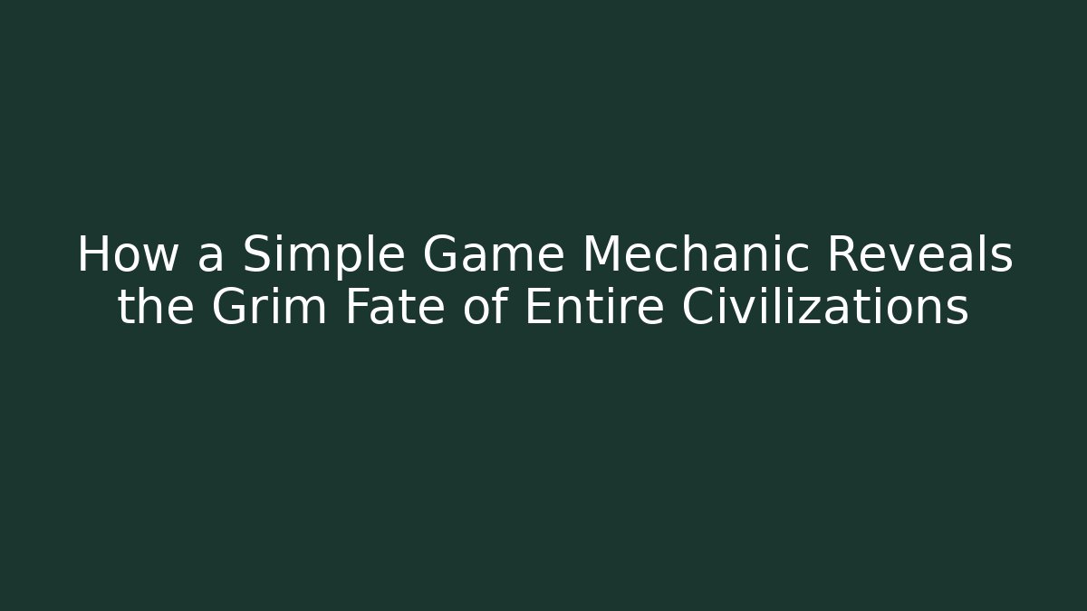 How a Simple Game Mechanic Reveals the Grim Fate of Entire Civilizations