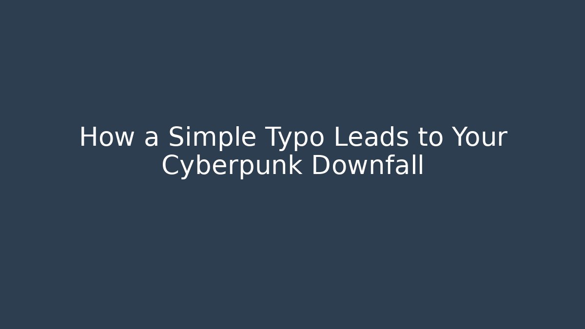 How a Simple Typo Leads to Your Cyberpunk Downfall