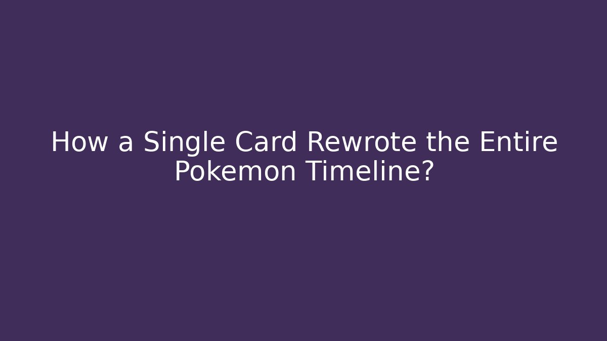 How a Single Card Rewrote the Entire Pokémon Timeline?
