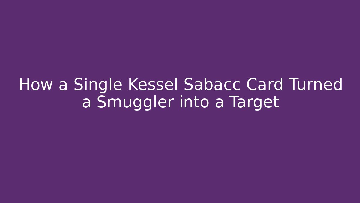 How a Single Kessel Sabacc Card Turned a Smuggler into a Target
