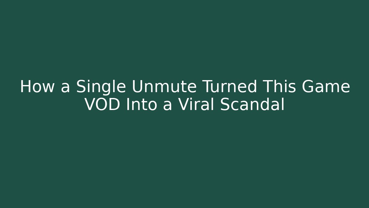 How a Single Unmute Turned This Game VOD Into a Viral Scandal