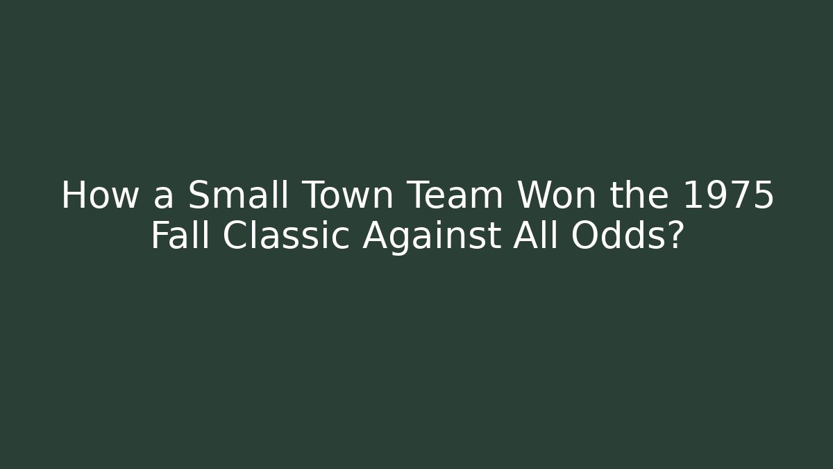 How a Small Town Team Won the 1975 Fall Classic Against All Odds?