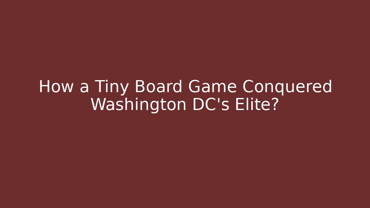 How a Tiny Board Game Conquered Washington DC's Elite?