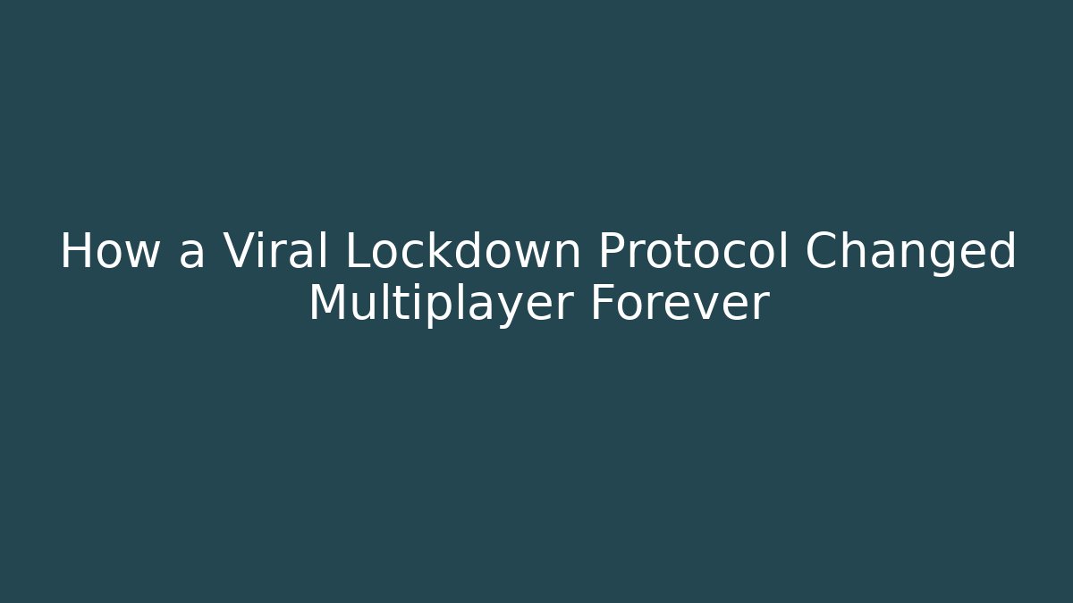 How a Viral Lockdown Protocol Changed Multiplayer Forever