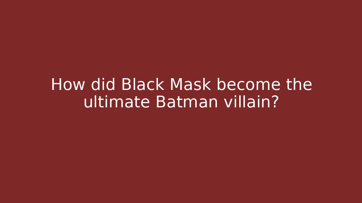 How did Black Mask become the ultimate Batman villain?
