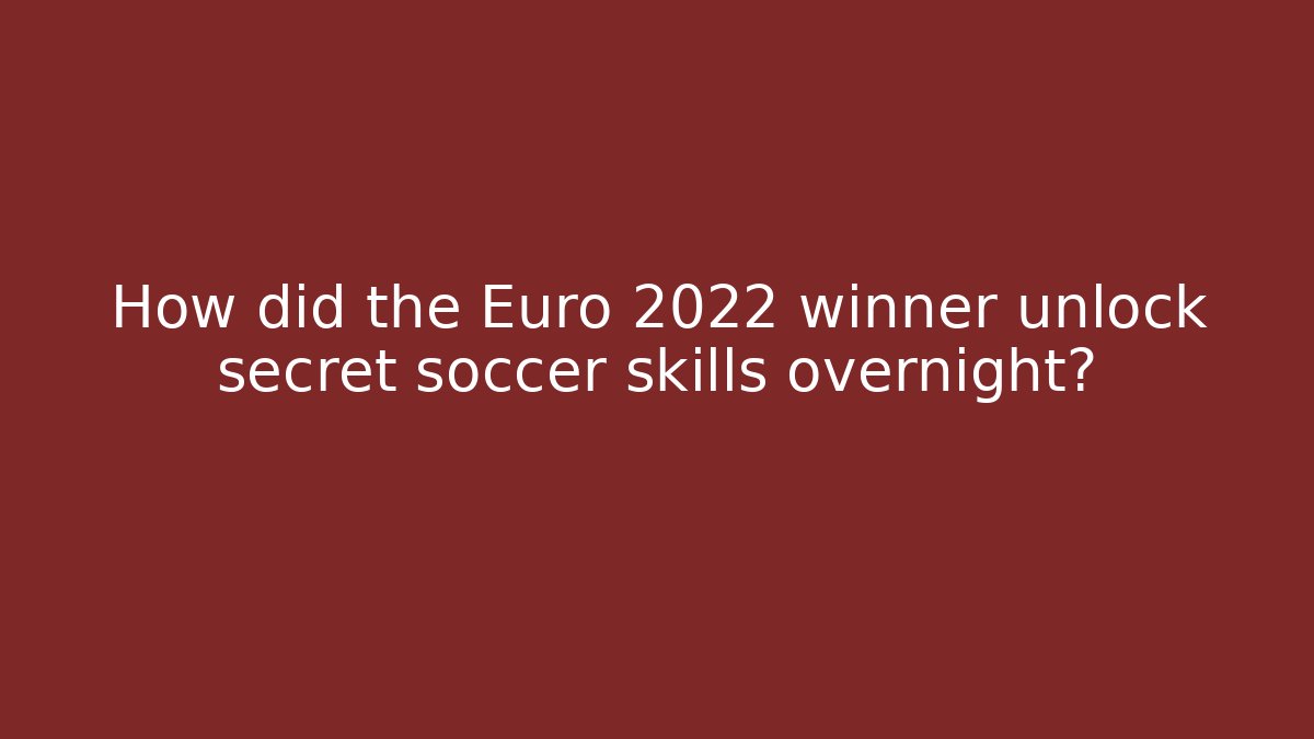 How did the Euro 2022 winner unlock secret soccer skills overnight?