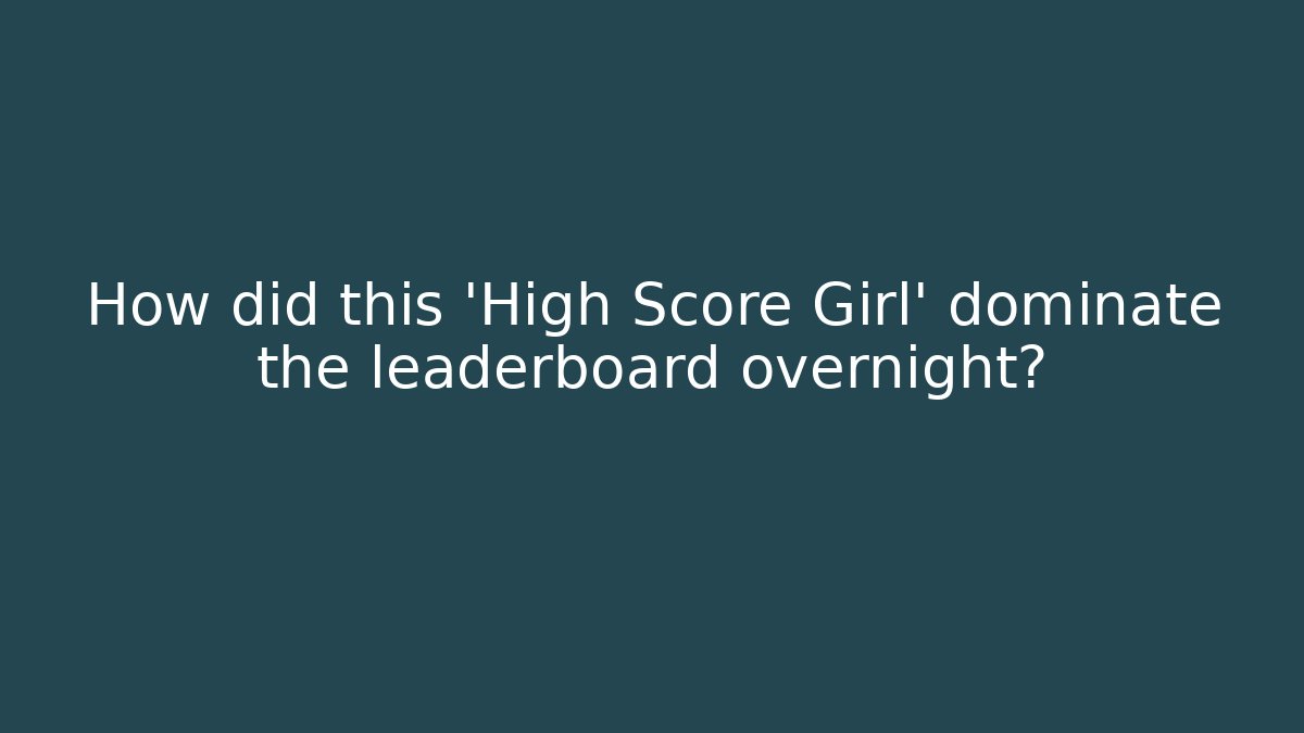 How did this 'High Score Girl' dominate the leaderboard overnight?