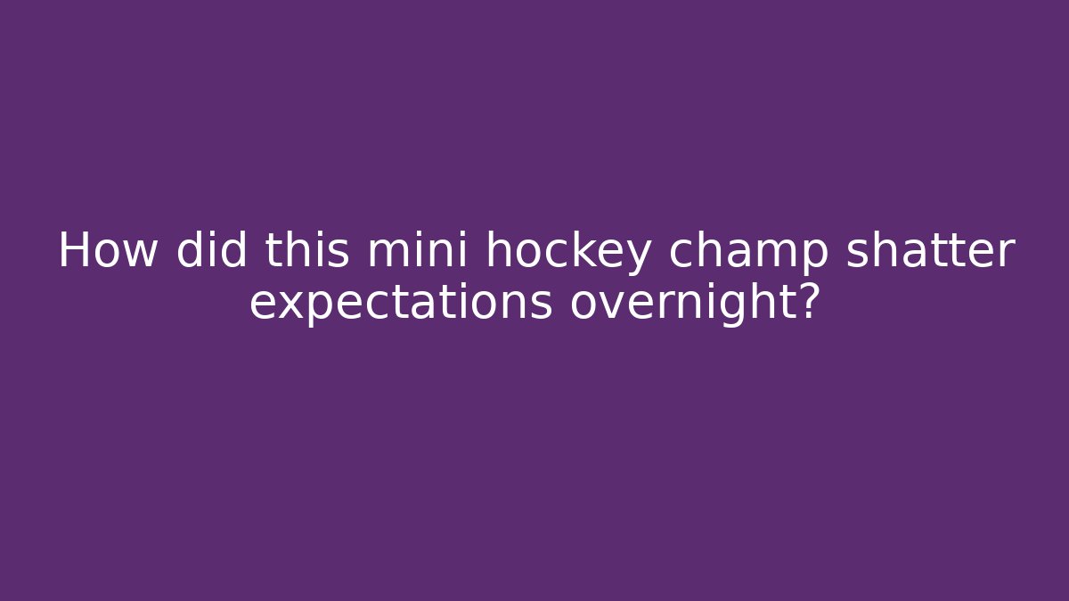 How did this mini hockey champ shatter expectations overnight?