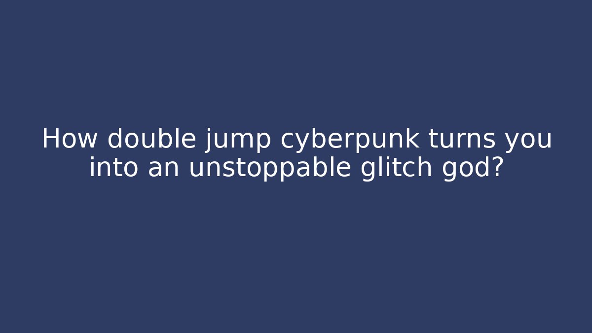 How double jump cyberpunk turns you into an unstoppable glitch god?