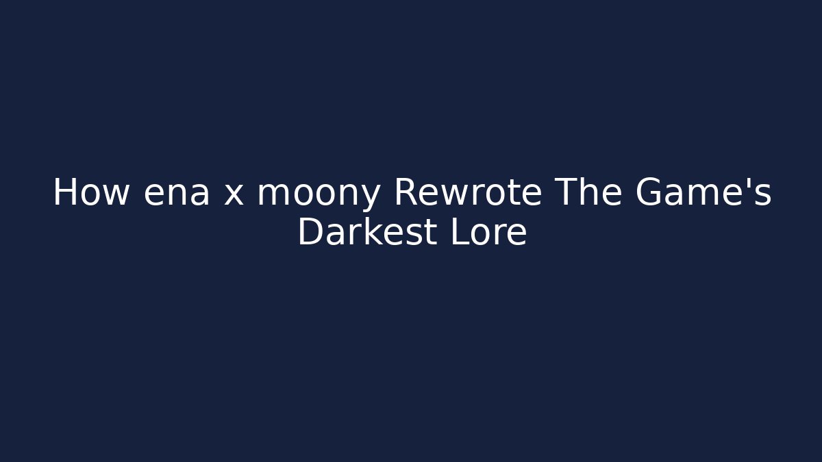 How ena x moony Rewrote The Game’s Darkest Lore