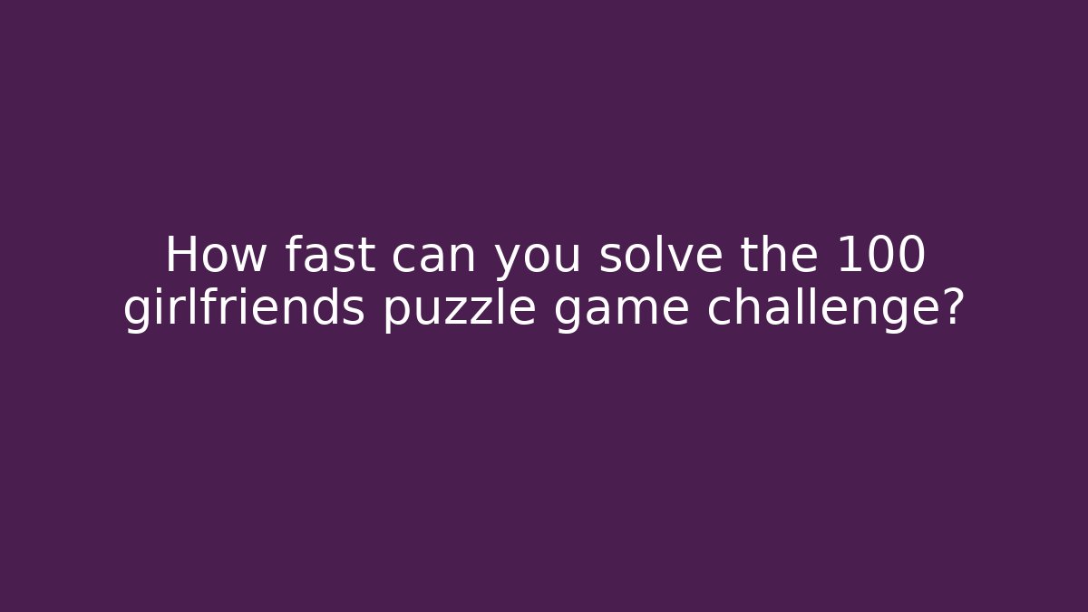 How fast can you solve the 100 girlfriends puzzle game challenge?