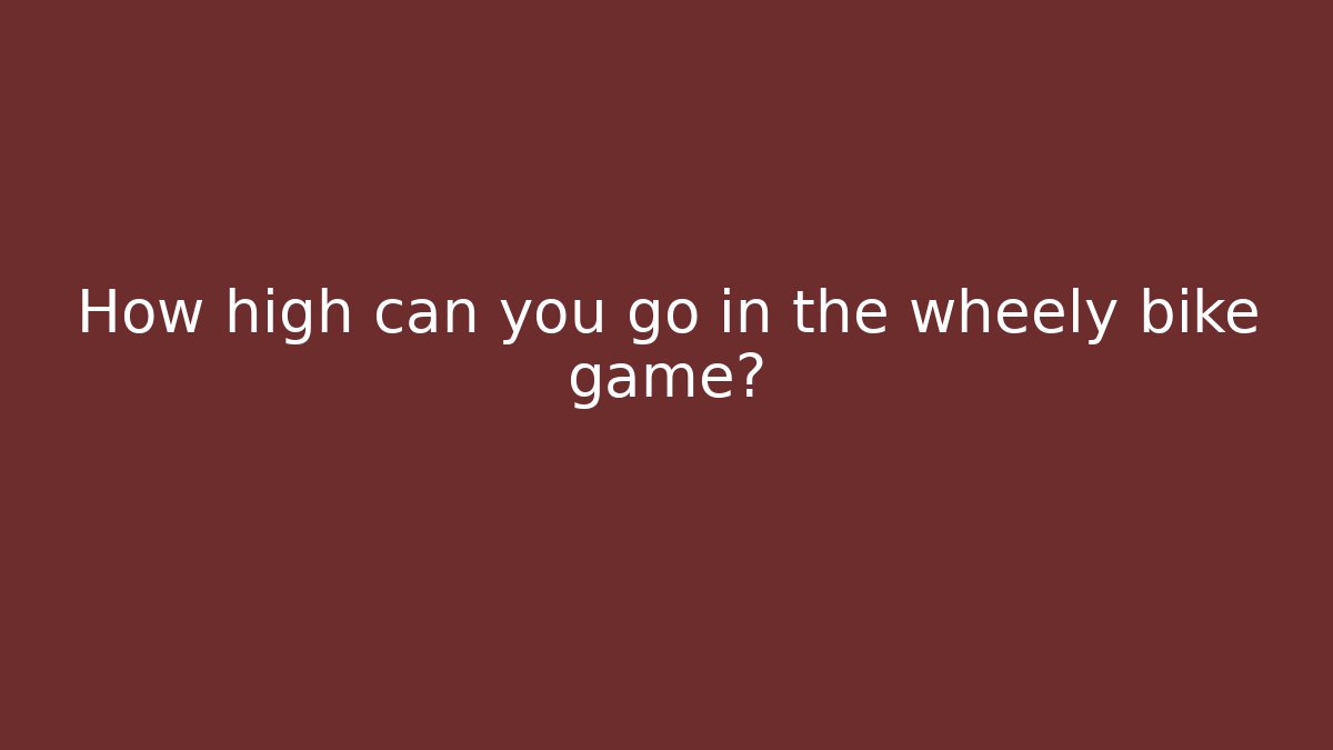 How high can you go in the wheely bike game?